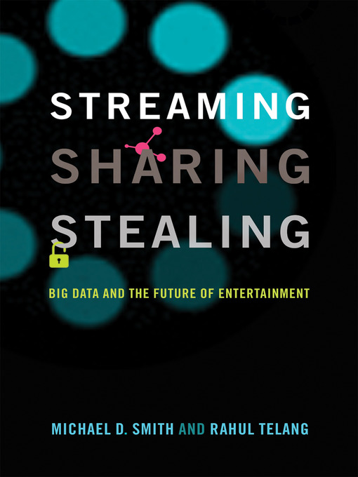 Title details for Streaming, Sharing, Stealing by Michael D. Smith - Available